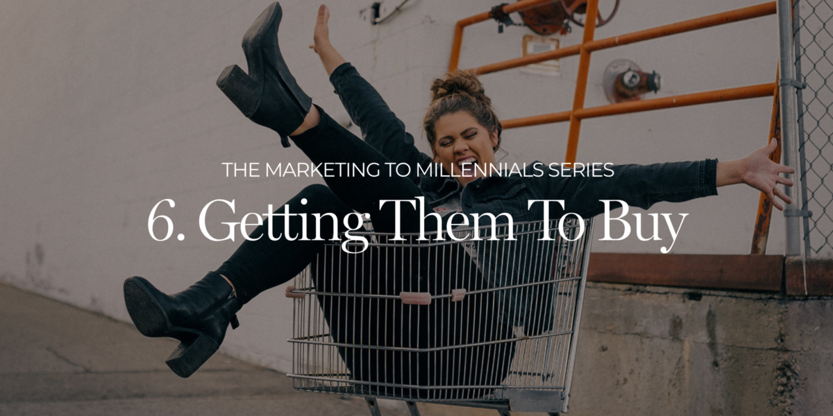 Marketing to Millennials Blog Series: Getting Them to Buy