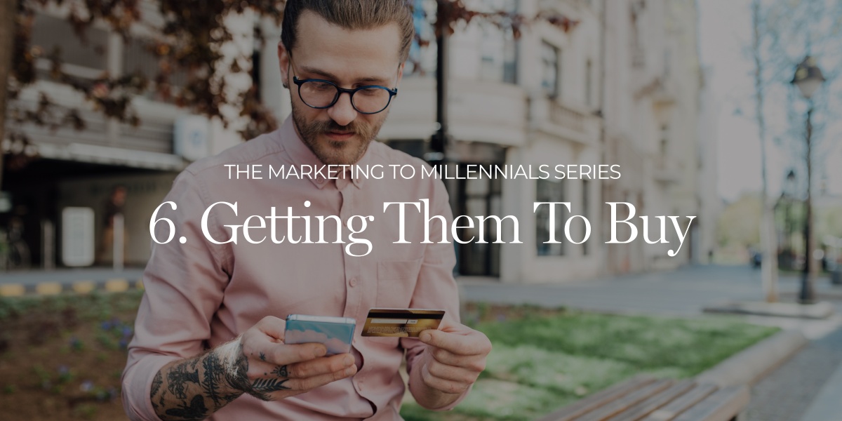 Marketing to Millennials Blog Series - Getting Them to Buy